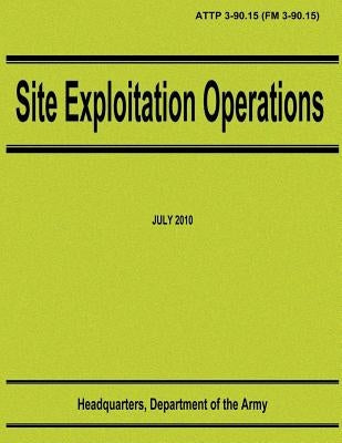 Site Exploitation Operations (ATTP 3-90.15 / FM 3-90.15) by Army, Department Of the