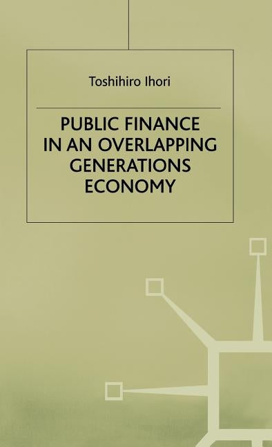 Public Finance in an Overlapping Generations Economy by Ihori, T.