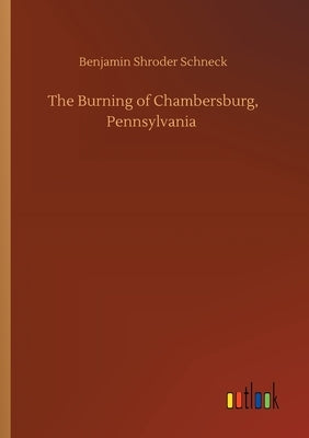 The Burning of Chambersburg, Pennsylvania by Schneck, Benjamin Shroder