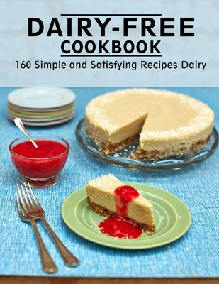 Dairy-Free Cookbook: 160 Simple and Satisfying Recipes Dairy by Sanford, Alanna