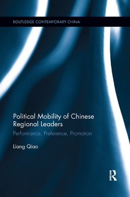 Political Mobility of Chinese Regional Leaders: Performance, Preference, Promotion by Qiao, Liang