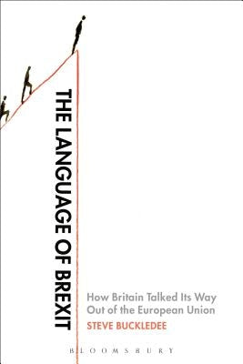 The Language of Brexit: How Britain Talked Its Way Out of the European Union by Buckledee, Steve