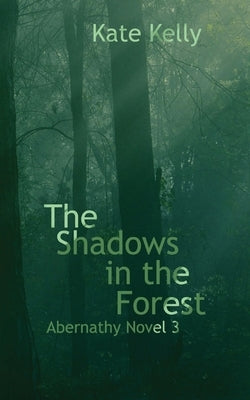 The Shadows in the Forest: Abernathy Novel 3 by Kelly, Kate
