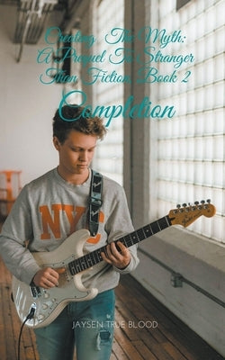 Creating The Myth, Book 2: Completion (A Prequel To Stranger Than Fiction) by Blood, Jaysen True