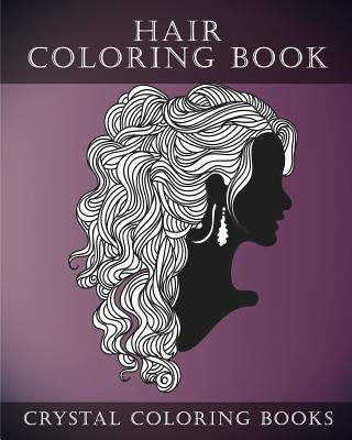 Hair Coloring Book For Adults: A Stress Relief Adult Coloring Book Containing 30 Hairstyle Coloring Pages. by Crystal Coloring Books