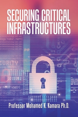 Securing Critical Infrastructures by Kamara, Mohamed K.