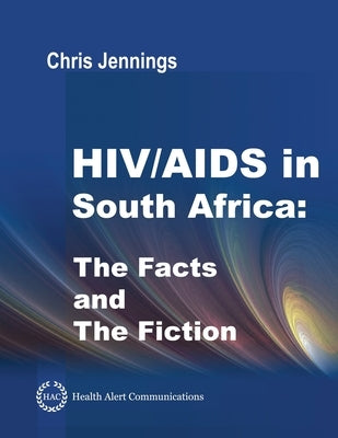 HIV/AIDS in South Africa - The Facts and the Fiction by Jennings, Chris