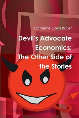 Devil's Advocate Economics: The Other Side of the Stories by Butler, Katherine Davis