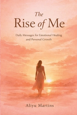 The Rise of Me: Daily Messages for Emotional Healing and Personal Growth by Martins, Aliyu
