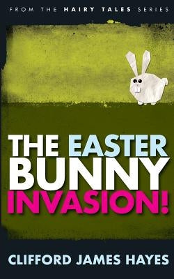 The Easter Bunny Invasion! by Hayes, Clifford James