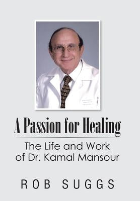 A Passion for Healing: The Life and Work of Dr. Kamal Mansour by Suggs, Rob