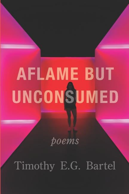 Aflame but Unconsumed by Bartel, Timothy E. G.