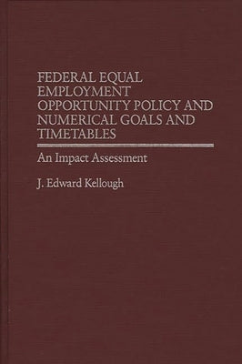 Federal Equal Employment Opportunity Policy and Numerical Goals and Timetables: An Impact Assessment by Kellough, J. Edward