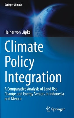 Climate Policy Integration: A Comparative Analysis of Land Use Change and Energy Sectors in Indonesia and Mexico by Von Lüpke, Heiner