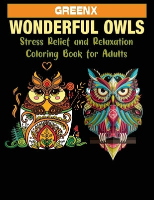 Wonderful Owls Stress Relief and Relaxation Coloring Book for Adults: Owl Designs With Mandala, Geometric Owl / Fun Adult Birds Coloring Book For Stre by Greenx