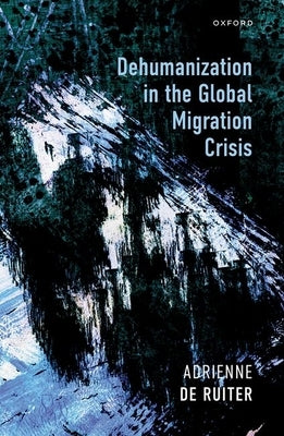 Dehumanization in the Global Migration Crisis by de Ruiter, Adrienne