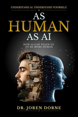As Human As AI: How AI can teach us to be more human by Dorne, Joren