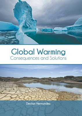 Global Warming: Consequences and Solutions by Hernandez, Declan