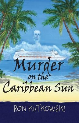 Murder on the Caribbean Sun by Kutkowki, Ron