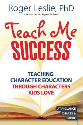 Teach Me Success!: Teaching Character Education Through Characters Kids Love by Leslie, Roger