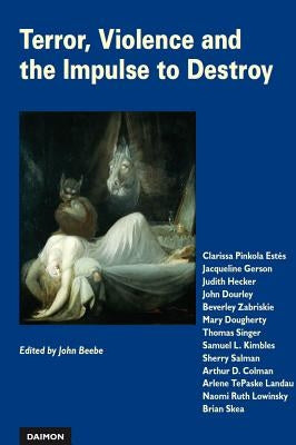 Terror, Violence and the Impulse to Destroy: Perspectives from Analytical Psychology by Beebe, John