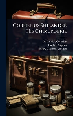 Cornelius Shilander His Chirurgerie by Cornelius, Schilander