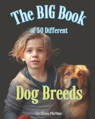 The BIG Book of 50 Different Dog Breeds by McAleer, Shane M.