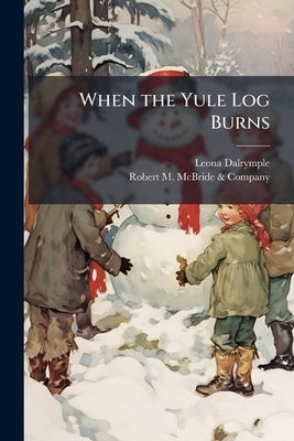 When the Yule Log Burns: A Christmas Story by Dalrymple, Leona