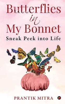 Butterflies in My Bonnet: Sneak Peek into Life by Prantik Mitra