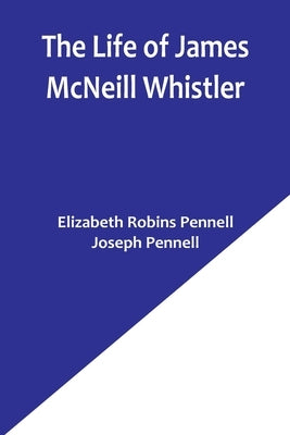 The Life of James McNeill Whistler by Pennell, Elizabeth Robins