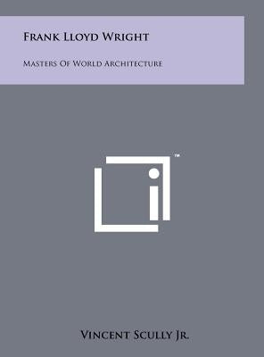 Frank Lloyd Wright: Masters Of World Architecture by Scully, Vincent, Jr.