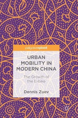 Urban Mobility in Modern China: The Growth of the E-Bike by Zuev, Dennis