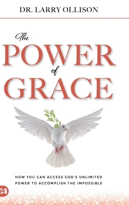 The Power of Grace: How You Can Access God's Unlimited Power to Accomplish the Impossible by Ollison, Larry