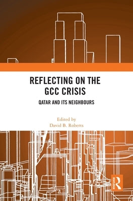 Reflecting on the GCC Crisis: Qatar and Its Neighbours by Roberts, David B.