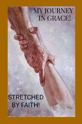 My Journey in Grace: Stretched By Faith by Clark, Tyrone