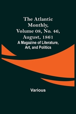 The Atlantic Monthly, Volume 08, No. 46, August, 1861; A Magazine of Literature, Art, and Politics by Various