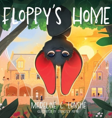 Floppy's Home: Bats Just Want Friends Too by Lanshe, Madeline C.