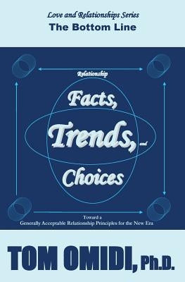 Relationship Facts, Trends, & Choices: The Bottom Line by Omidi Ph. D., Tom