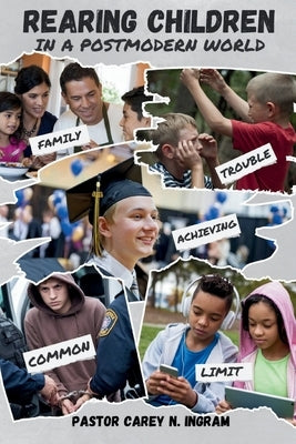Rearing Children in a Postmodern World by Ingram, Pastor Carey N.