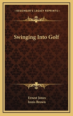 Swinging Into Golf by Jones, Ernest