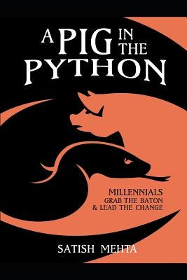 A Pig in the Python: Millennials - Grab the Baton & Lead the Change by Mehta, Satish