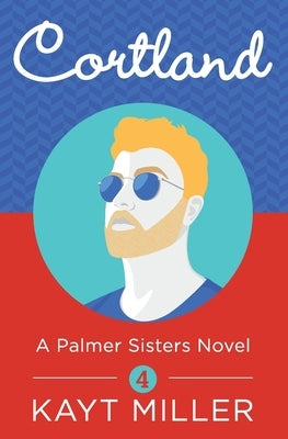 Cortland: A Palmer Sisters Book 4 by Miller, Kayt
