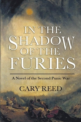 In the Shadow of the Furies: A Novel of the Second Punic War by Charters, A. E.