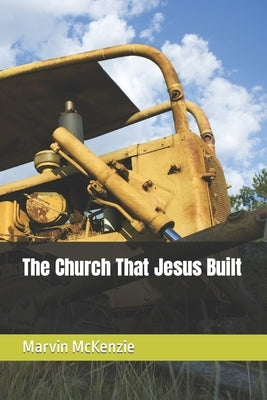 The Church That Jesus Built by McKenzie, Marvin