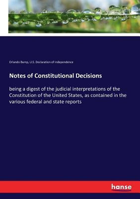 Notes of Constitutional Decisions: being a digest of the judicial interpretations of the Constitution of the United States, as contained in the variou by Bump, Orlando