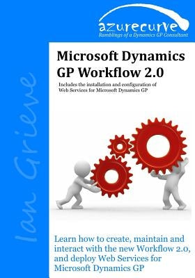 Microsoft Dynamics GP Workflow 2.0: Microsoft Dynamics GP Workflow 2.0 by Grieve, Ian