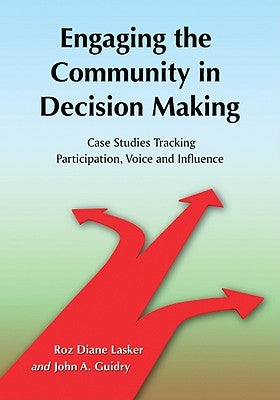 Engaging the Community in Decision Making: Case Studies Tracking Participation, Voice and Influence by Lasker, Roz Diane