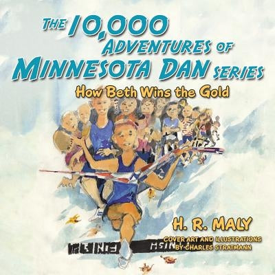 The 10,000 Adventures of Minnesota Dan Series: How Beth Wins the Gold by H. R. Maly