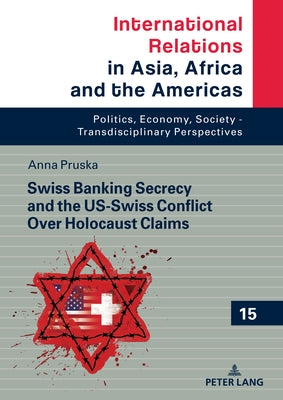 Swiss Banking Secrecy and the US-Swiss Conflict Over Holocaust Claims by Grabowski, Marcin