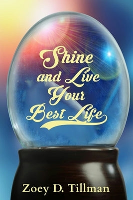 Shine and Live Your Best Life by Tillman, Zoey D.